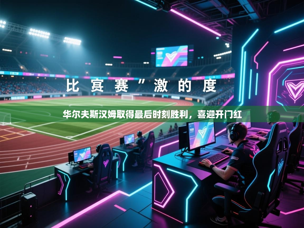 华尔夫斯汉姆取得最后时刻胜利，喜迎开门红