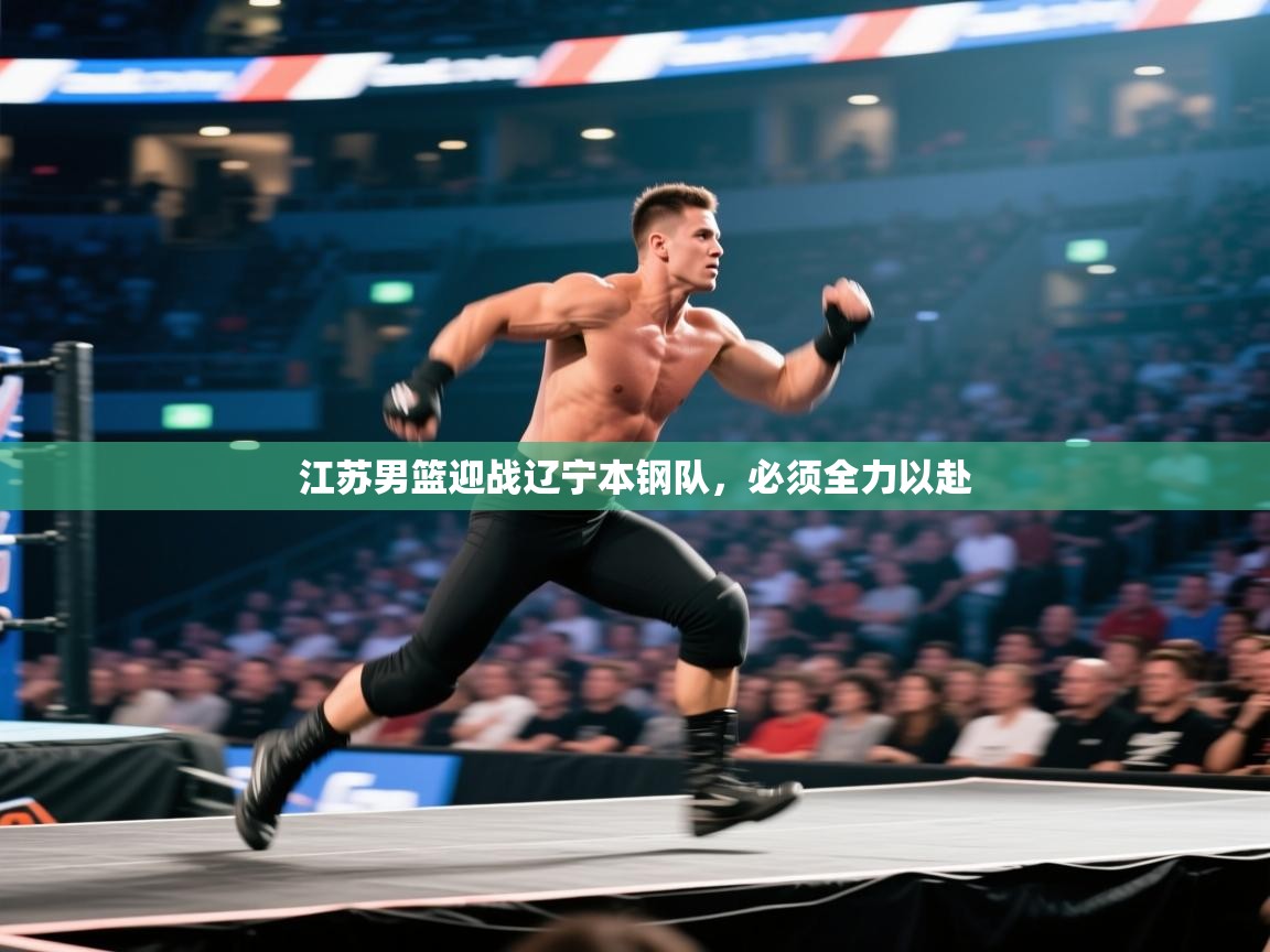 江苏男篮迎战辽宁本钢队，必须全力以赴