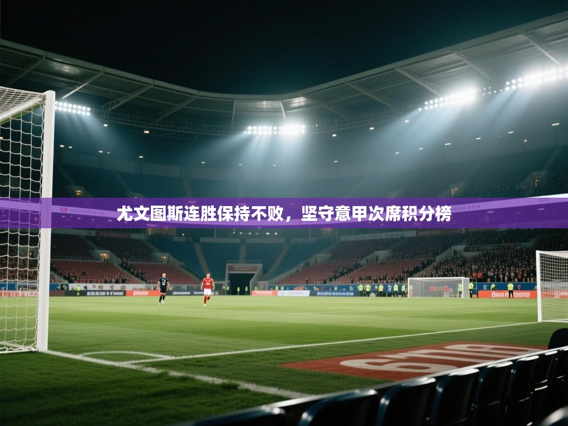 尤文图斯连胜保持不败,坚守意甲次席积分榜 第1张